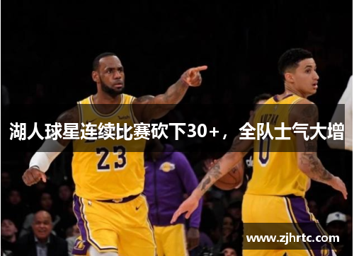 湖人球星连续比赛砍下30+，全队士气大增