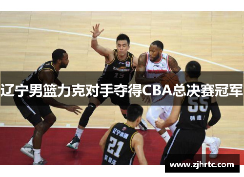 辽宁男篮力克对手夺得CBA总决赛冠军